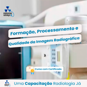 Formação, Processamento e Qualidade da Imagem Radiográfica